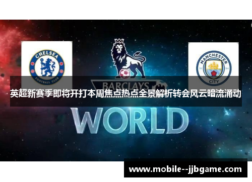 英超新赛季即将开打本周焦点热点全景解析转会风云暗流涌动