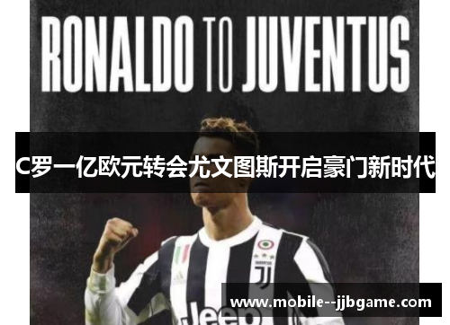 C罗一亿欧元转会尤文图斯开启豪门新时代 C罗一亿欧元转会尤文图斯开启豪门新时代